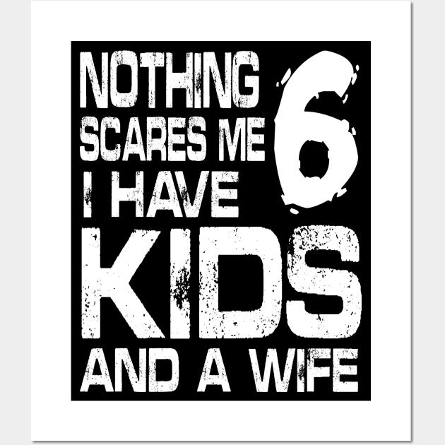 Husband Nothing Scares Me I Have 6 Kids And A Wife Dad Papa Wall Art by DainaMotteut